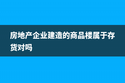 房地產(chǎn)企業(yè)建造成本及營銷費(fèi)用包括哪些？(房地產(chǎn)企業(yè)建造的商品樓屬于存貨對嗎)