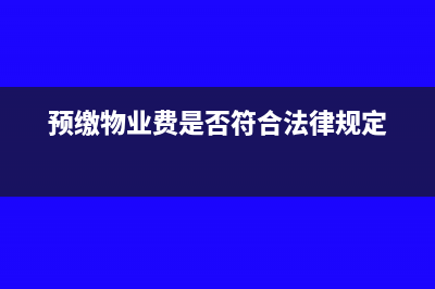 物業(yè)費(fèi)用預(yù)繳應(yīng)該計(jì)入什么科目?(預(yù)繳物業(yè)費(fèi)是否符合法律規(guī)定)