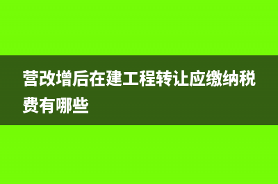 營改增后在建工程進(jìn)度款如何抵扣60%進(jìn)項?(營改增后在建工程轉(zhuǎn)讓應(yīng)繳納稅費有哪些)