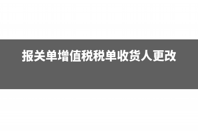 報(bào)關(guān)單和增值稅發(fā)票的品名不一致如何處理？(報(bào)關(guān)單增值稅稅單收貨人更改)