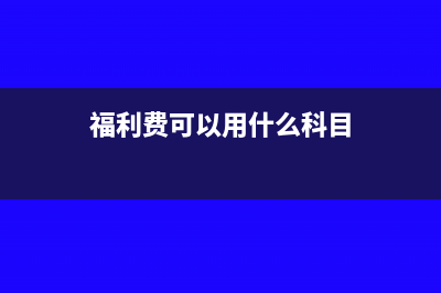 福利費(fèi)可以用什么發(fā)票(福利費(fèi)可以用什么科目)