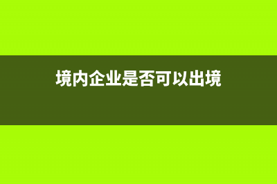 境內(nèi)企業(yè)是否可以給境外企業(yè)開增值稅發(fā)票?(境內(nèi)企業(yè)是否可以出境)