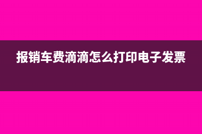 報(bào)銷車費(fèi)滴滴怎么打印電子發(fā)票