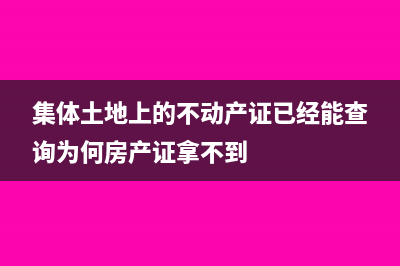 集體土地上的不動產(chǎn)需要交土地增值稅嗎？(集體土地上的不動產(chǎn)證已經(jīng)能查詢?yōu)楹畏慨a(chǎn)證拿不到)