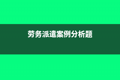 案例分析勞務派遣公司代繳個人所得稅的賬務處理(勞務派遣案例分析題)