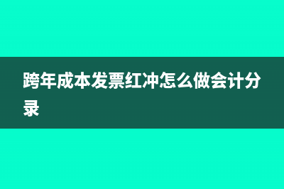 跨年成本發(fā)票紅字沖回會計分錄怎么寫？(跨年成本發(fā)票紅沖怎么做會計分錄)