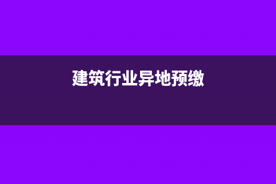 建筑行業(yè)異地預(yù)繳個(gè)稅如何進(jìn)行帳務(wù)處理？(建筑行業(yè)異地預(yù)繳)