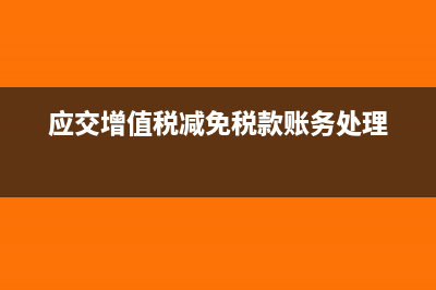 應(yīng)交增值稅減免稅款如何結(jié)轉(zhuǎn)?(應(yīng)交增值稅減免稅款賬務(wù)處理)