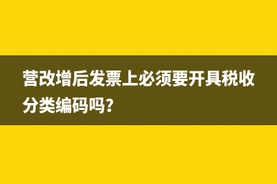 營改增后發(fā)票上必須要開具稅收分類編碼嗎？