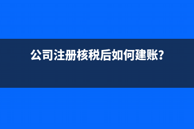 公司注冊(cè)核稅后如何建賬？