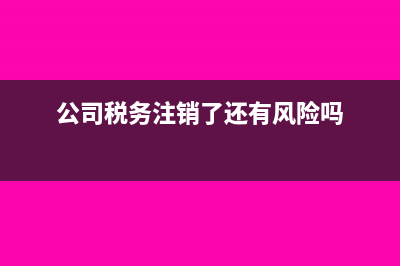 公司稅務(wù)注銷(xiāo)了財(cái)務(wù)帳要保留嗎(公司稅務(wù)注銷(xiāo)了還有風(fēng)險(xiǎn)嗎)