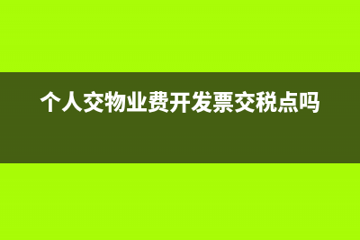 個人交物業(yè)費開什么發(fā)票?(個人交物業(yè)費開發(fā)票交稅點嗎)