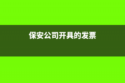 保安公司開具的增值稅專用票可以抵扣嗎？(保安公司開具的發(fā)票)