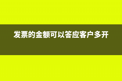 發(fā)票的金額可以大于報(bào)銷的金額嗎？(發(fā)票的金額可以答應(yīng)客戶多開)