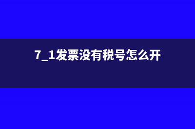 7.1發(fā)票沒有稅號(hào)還能報(bào)銷嗎？(7.1發(fā)票沒有稅號(hào)怎么開)