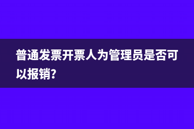 普通發(fā)票開票人為管理員是否可以報銷？