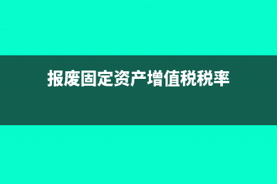 報(bào)廢固定資產(chǎn)增值稅如何繳納？(報(bào)廢固定資產(chǎn)增值稅稅率)