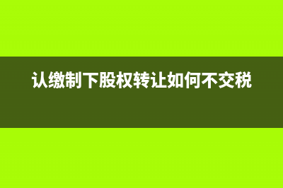 認(rèn)繳制下股權(quán)轉(zhuǎn)讓印花稅的計(jì)稅依據(jù)是什么?(認(rèn)繳制下股權(quán)轉(zhuǎn)讓如何不交稅)