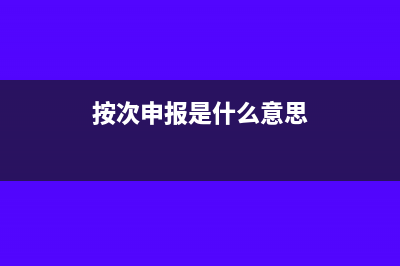 按次申報不需要季報嗎?(按次申報是什么意思)