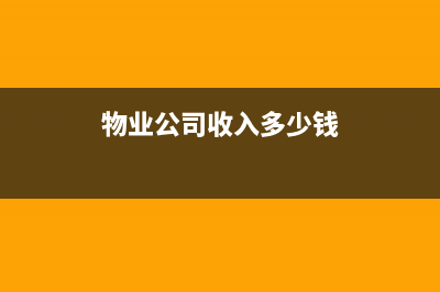 物業(yè)公司收入多少是一般納稅人？(物業(yè)公司收入多少錢)