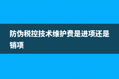 防偽稅控技術(shù)維護(hù)費(fèi)發(fā)票可抵扣嗎?如何抵扣?(防偽稅控技術(shù)維護(hù)費(fèi)是進(jìn)項(xiàng)還是銷項(xiàng))