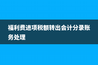 福利費進(jìn)項稅額轉(zhuǎn)出額是填即征即退嗎?(福利費進(jìn)項稅額轉(zhuǎn)出會計分錄賬務(wù)處理)