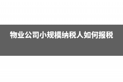 物業(yè)公司小規(guī)模納稅人自來水差額簡易征收和物業(yè)公司會計分錄怎么計算？(物業(yè)公司小規(guī)模納稅人如何報稅)