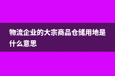 物流企業(yè)的大宗商品倉(cāng)儲(chǔ)設(shè)施用地如何繳納城鎮(zhèn)土地使用稅？(物流企業(yè)的大宗商品倉(cāng)儲(chǔ)用地是什么意思)