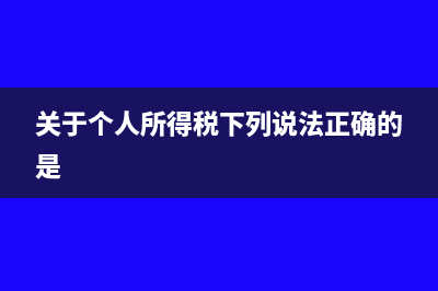 關于個人所得稅籌劃的概述(關于個人所得稅下列說法正確的是)