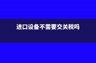 進(jìn)口設(shè)備不需要代扣企業(yè)所得稅！(進(jìn)口設(shè)備不需要交關(guān)稅嗎)