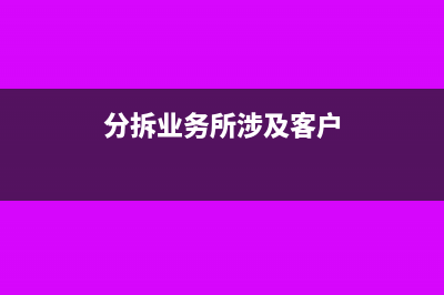 簡(jiǎn)單分拆業(yè)務(wù)，企業(yè)可盡享增值稅優(yōu)惠(分拆業(yè)務(wù)所涉及客戶)