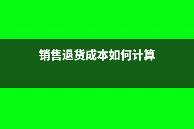 銷售退貨成本如何確認(rèn)(銷售退貨成本如何計算)