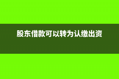 股東借款可以轉(zhuǎn)增實收資本嗎(股東借款可以轉(zhuǎn)為認繳出資)