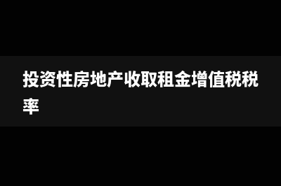 投資性房產(chǎn)免租期的會計處理(投資性房地產(chǎn)收取租金增值稅稅率)