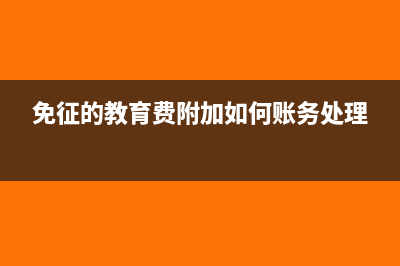 免教育費附加最新規(guī)定是10萬嗎(免征的教育費附加如何賬務(wù)處理)