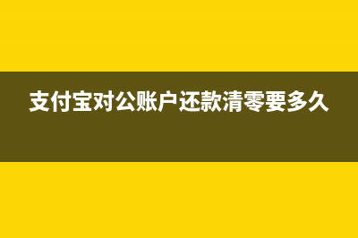 支付寶對公賬戶可以轉(zhuǎn)出嗎?(支付寶對公賬戶還款清零要多久)