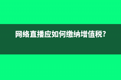 網(wǎng)絡(luò)直播應(yīng)如何繳納增值稅?