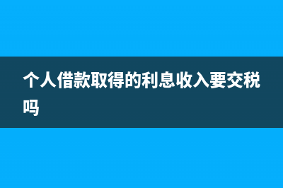 個人提供借款取得利息怎么算增值稅？(個人借款取得的利息收入要交稅嗎)