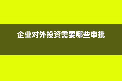 企業(yè)對外投資需要繳納增值稅嗎?(企業(yè)對外投資需要哪些審批)