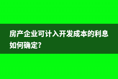 房產(chǎn)企業(yè)可計(jì)入開(kāi)發(fā)成本的利息如何確定?