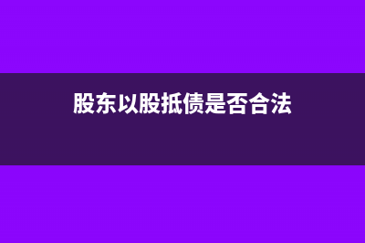 股東已實(shí)物抵賬但是沒有發(fā)票如何賬務(wù)處理?(股東以股抵債是否合法)