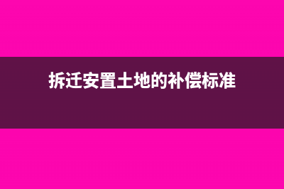 拆遷安置土地的土地增值稅怎么計算?(拆遷安置土地的補償標準)