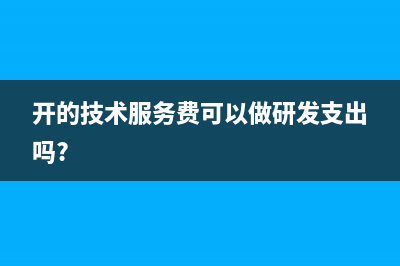 開(kāi)的技術(shù)服務(wù)費(fèi)成本都有哪些?(開(kāi)的技術(shù)服務(wù)費(fèi)可以做研發(fā)支出嗎?)