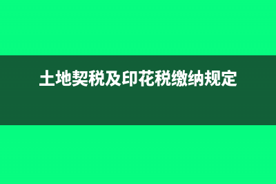 土地契稅及印花稅會計分錄(土地契稅及印花稅繳納規(guī)定)