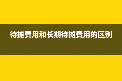 待攤費(fèi)用和長期待攤費(fèi)用怎么攤銷?(待攤費(fèi)用和長期待攤費(fèi)用的區(qū)別)