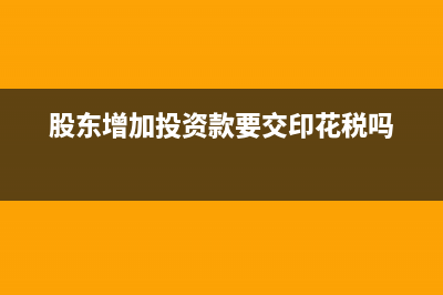 股東增加投資款的分錄怎么做？(股東增加投資款要交印花稅嗎)