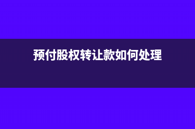 預(yù)付股權(quán)轉(zhuǎn)讓款計(jì)入什么會計(jì)科目與分錄怎么寫？(預(yù)付股權(quán)轉(zhuǎn)讓款如何處理)