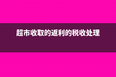 給超市的返點費用如何做賬務(wù)處理？(超市收取的返利的稅收處理)