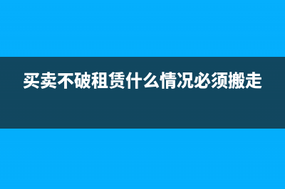 買賣不破租賃什么意思(買賣不破租賃什么情況必須搬走)