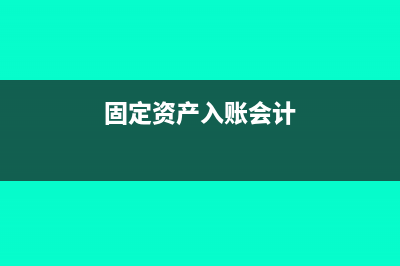 固定資產(chǎn)入賬會(huì)計(jì)處理(固定資產(chǎn)入賬會(huì)計(jì))